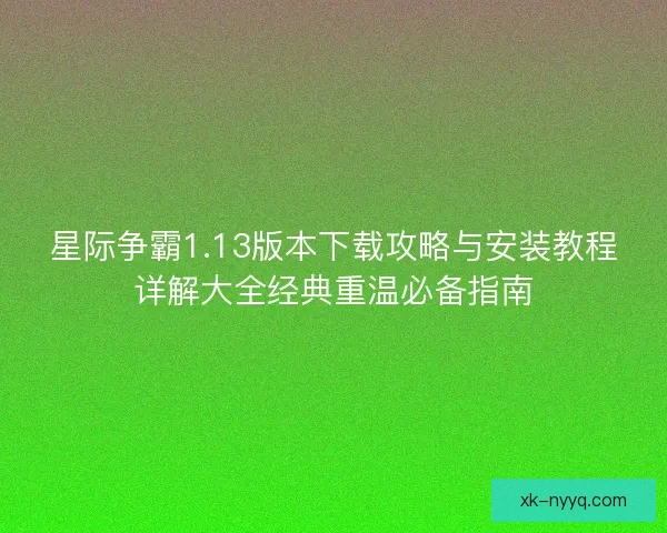 星际争霸1.13版本下载攻略与安装教程详解大全经典重温必备指南